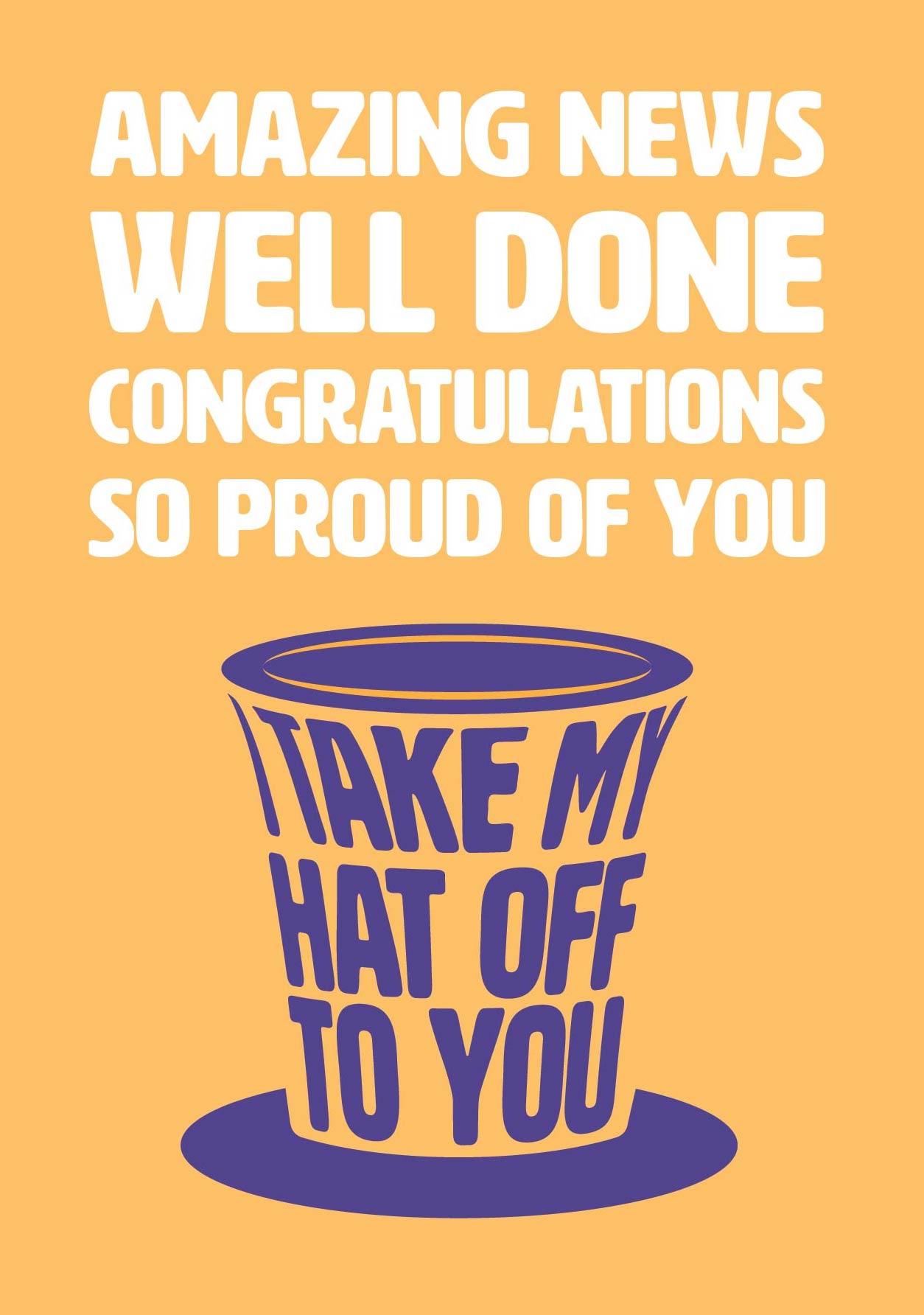 Text on card is white and purple against a yellow background and states "Amazing news, well done, congratulations, so proud of you, I take my hat off to you" The text 'I take my hat off to you' is shaped like a top hat" Card measures 105 x 150mm and is supplied with a very striking pewter-effect eco-Kraft envelope.