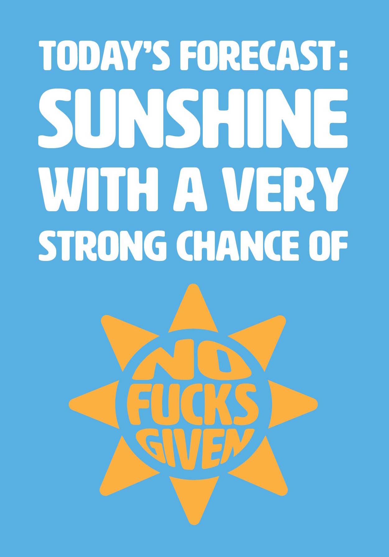 Text on card is white and yellow against a light blue background and states "Today's forecast: Sunshine with a strong chance of no fucks given. The 'no fucks given' text is yellow and in the shape of a sun" Card measures 105 x 150mm and is supplied with a very striking pewter-effect eco-Kraft envelope.