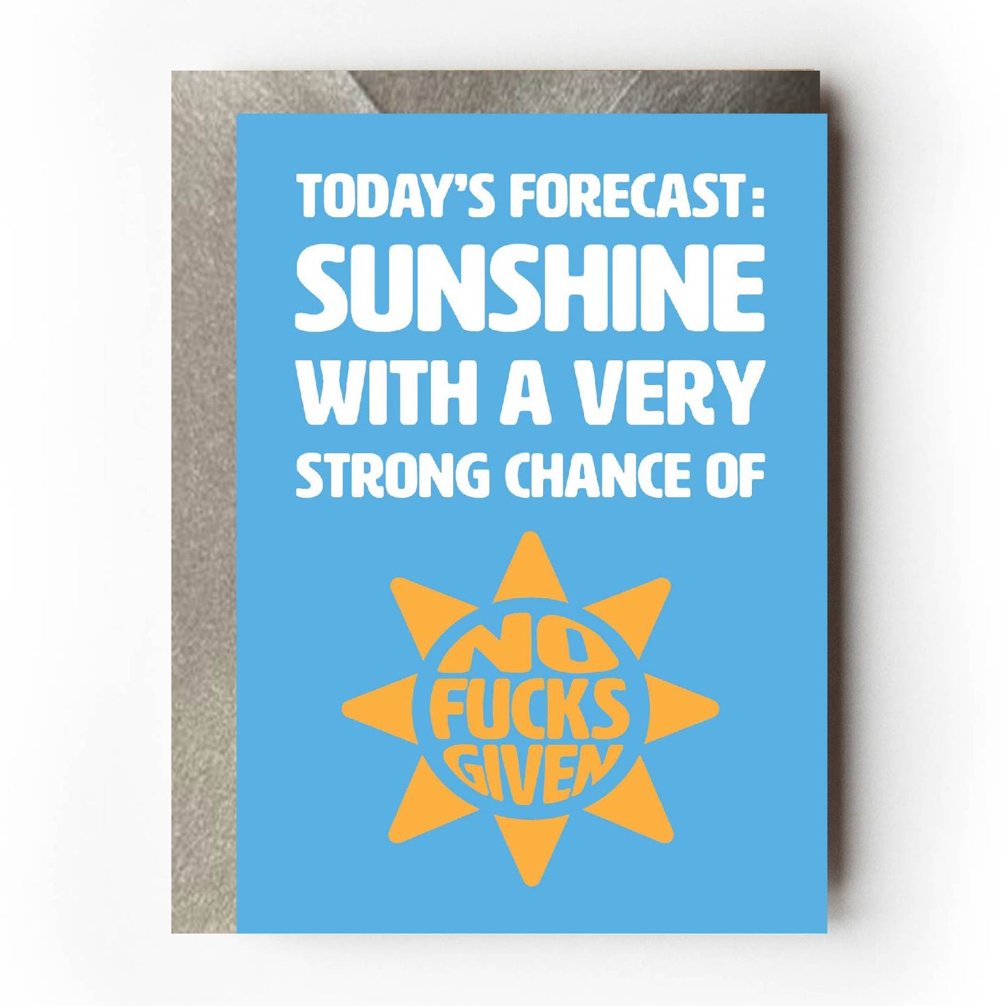 Text on card is white and yellow against a light blue background and states "Today's forecast: Sunshine with a strong chance of no fucks given. The 'no fucks given' text is yellow and in the shape of a sun" Card measures 105 x 150mm and is supplied with a very striking pewter-effect eco-Kraft envelope.