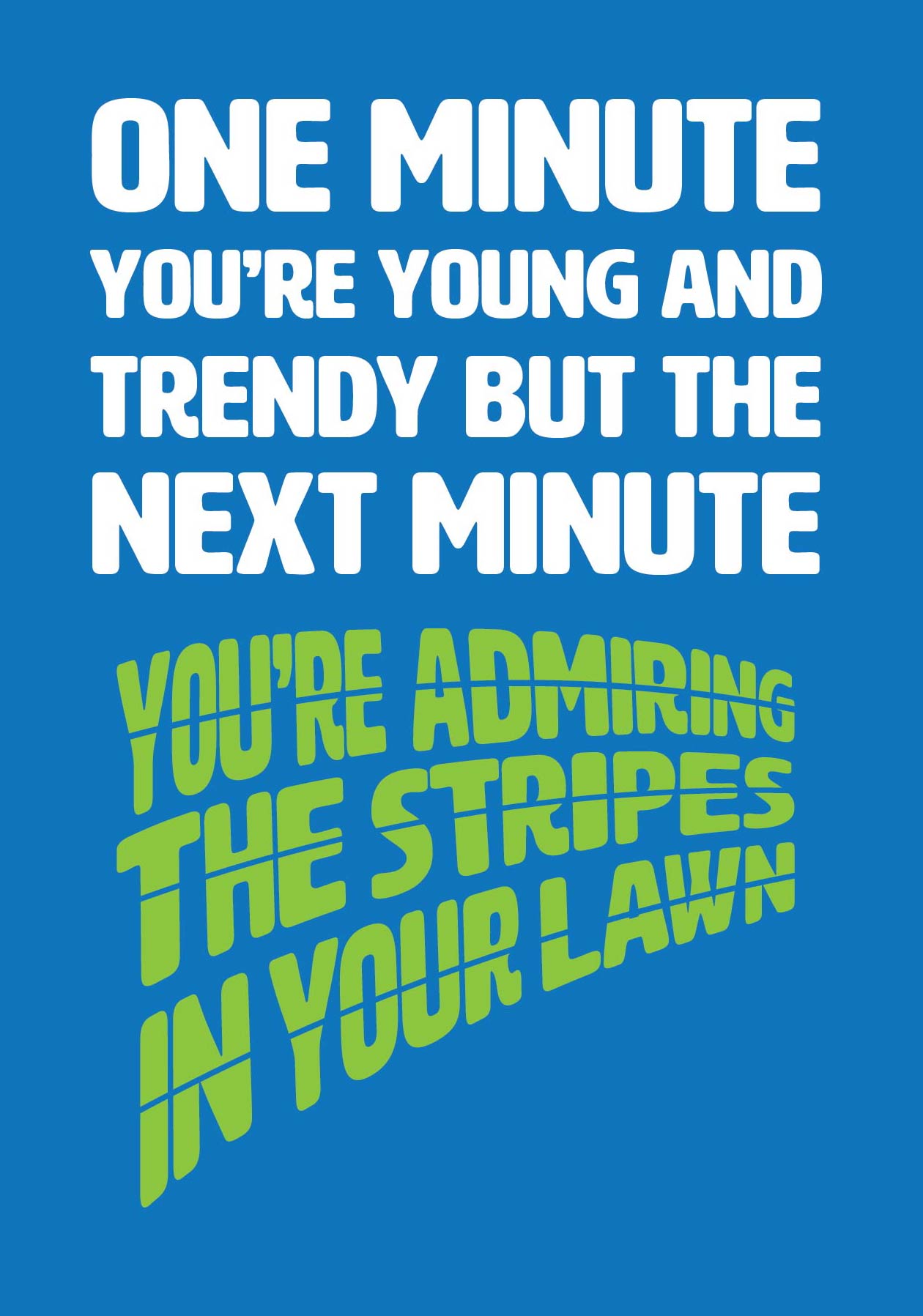 Text on card is white and green against a blue background and states "One minute you're young and trendy but the next minute you're admiring the stripes in your lawn" Card measures 105 x 150mm and is supplied with a very striking pewter-effect eco-Kraft envelope.