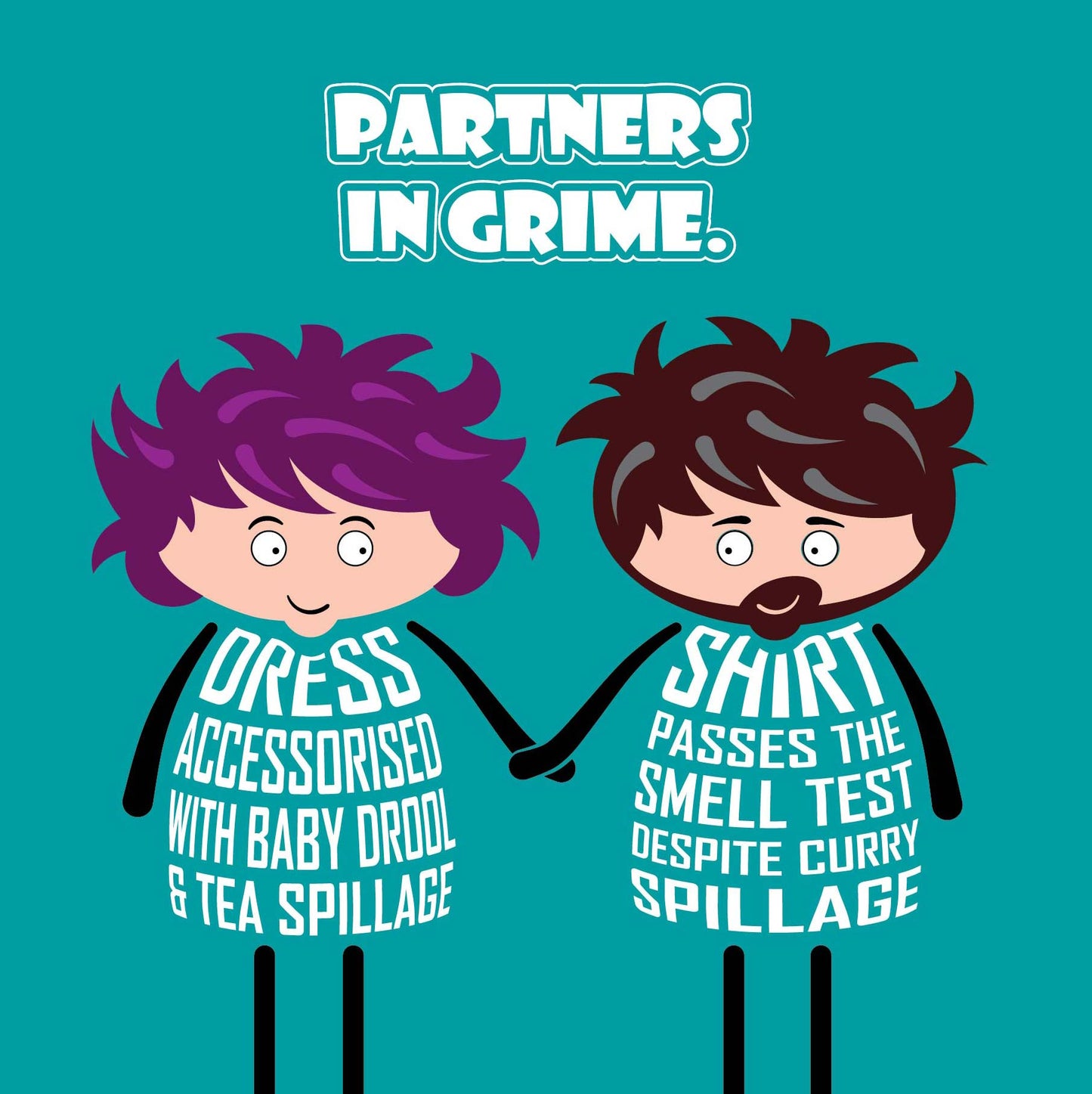Card titled "Partners in Grime" in white text on teal background. While holding hands lovingly, a cartoon lady's body is formed from white text stating "Dress accessorised with baby drool and tea spillage" The man's body states "Shirt passes the smell test despite curry spillage" The card is 150mm square and supplied with a recyclable eco-Kraft envelope.