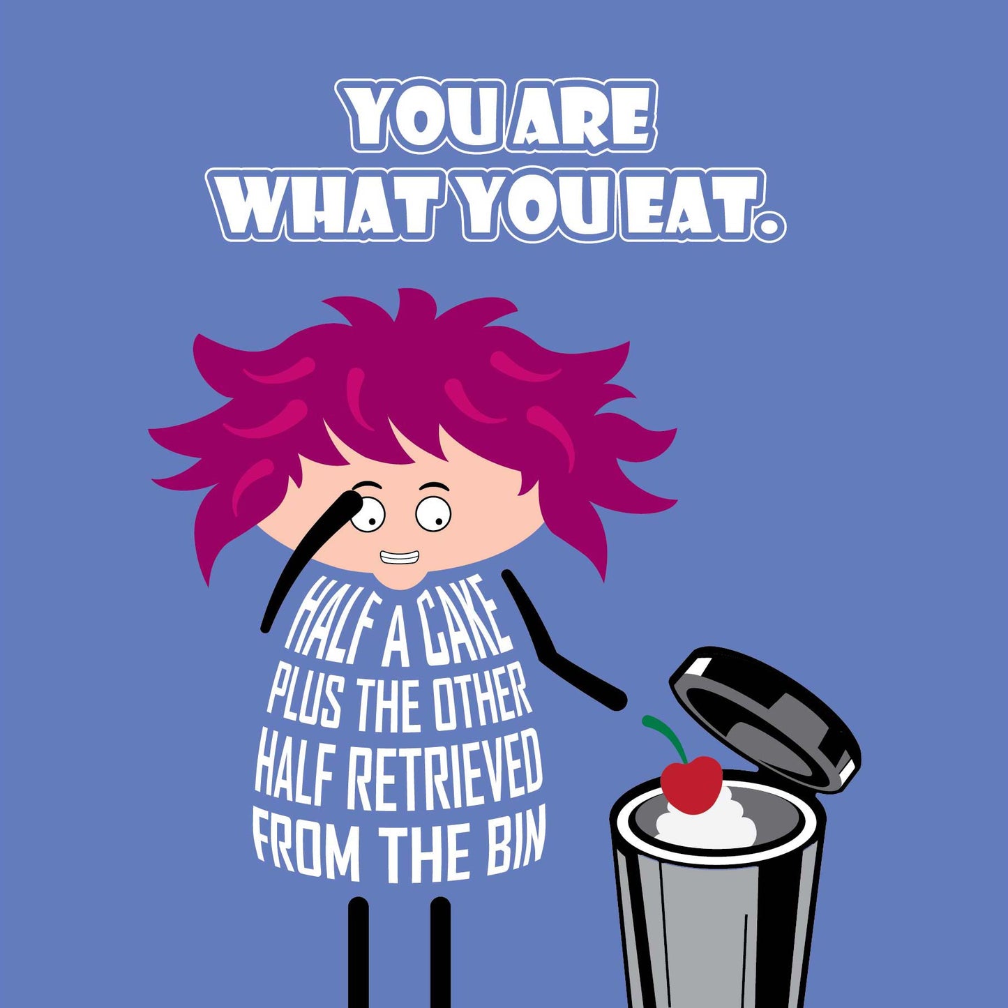 Card titled “You are what you eat” in white text on a blue background. A cartoon lady with wild pink hair looks into her trash can filled with cake. Her dress is formed from text which states “Half a cake plus the other half retrieved from the bin.” Card is 150mm square. Supplied with eco-Kraft envelope.