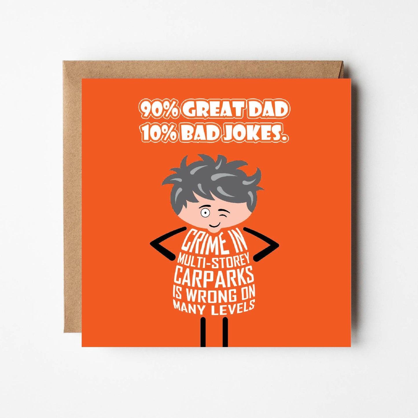 Card titled “90% Great Dad, 10% Bad Jokes” in white text on an orange background. A cartoon Dad stands with his hands on his hips and while winking he says “Crime in multi-storey carparks is wrong on many levels.” Card is 150mm square. Supplied with eco-Kraft envelope.