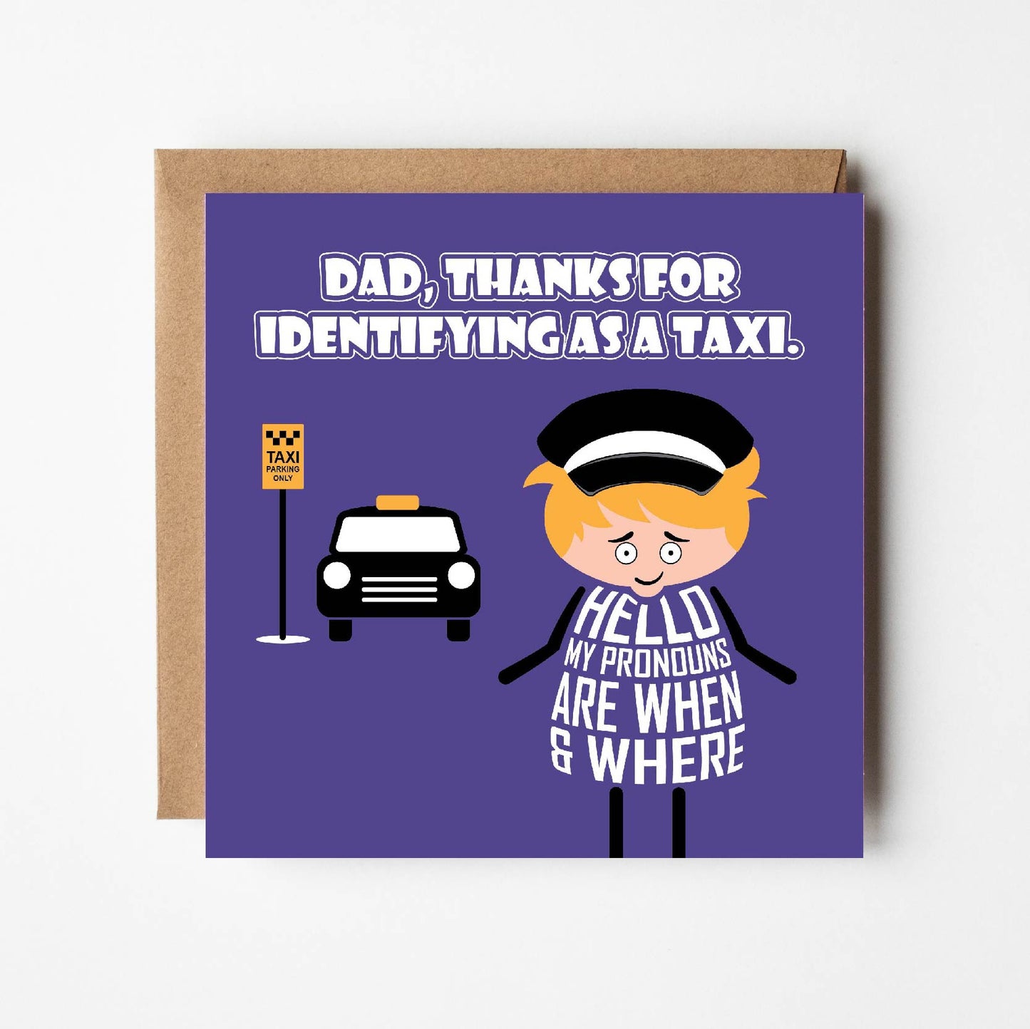 Card titled Dad thanks for identifying as a taxi in white text on purple background. Cartoon Dad wears chauffeur uniform and says Hello, my pronouns are when and where? Card is 150mm square with eco-Kraft envelope.