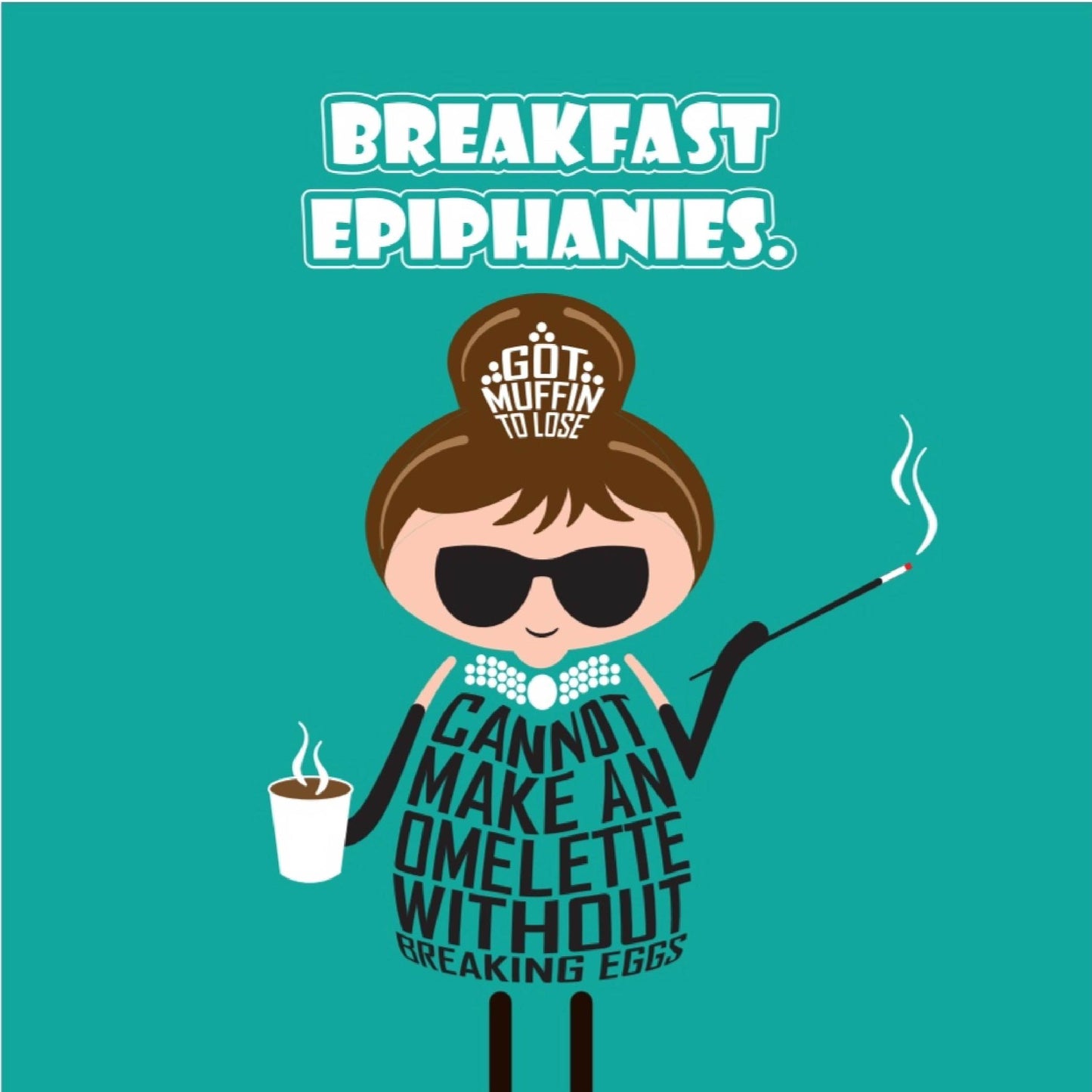 In a twist on Breakfast at Tiffany's, the card is titled Breakfast Epiphanies in white text on teal background. A cartoon Audrey Hepburn wears the iconic black dress and long gloves from the opening scene of Breakfast at Tiffanys. The jewellery in her hair is made of text which says Got Muffin to Lose. Her black dress is made of text which says You cannot make an omelette without breaking eggs”