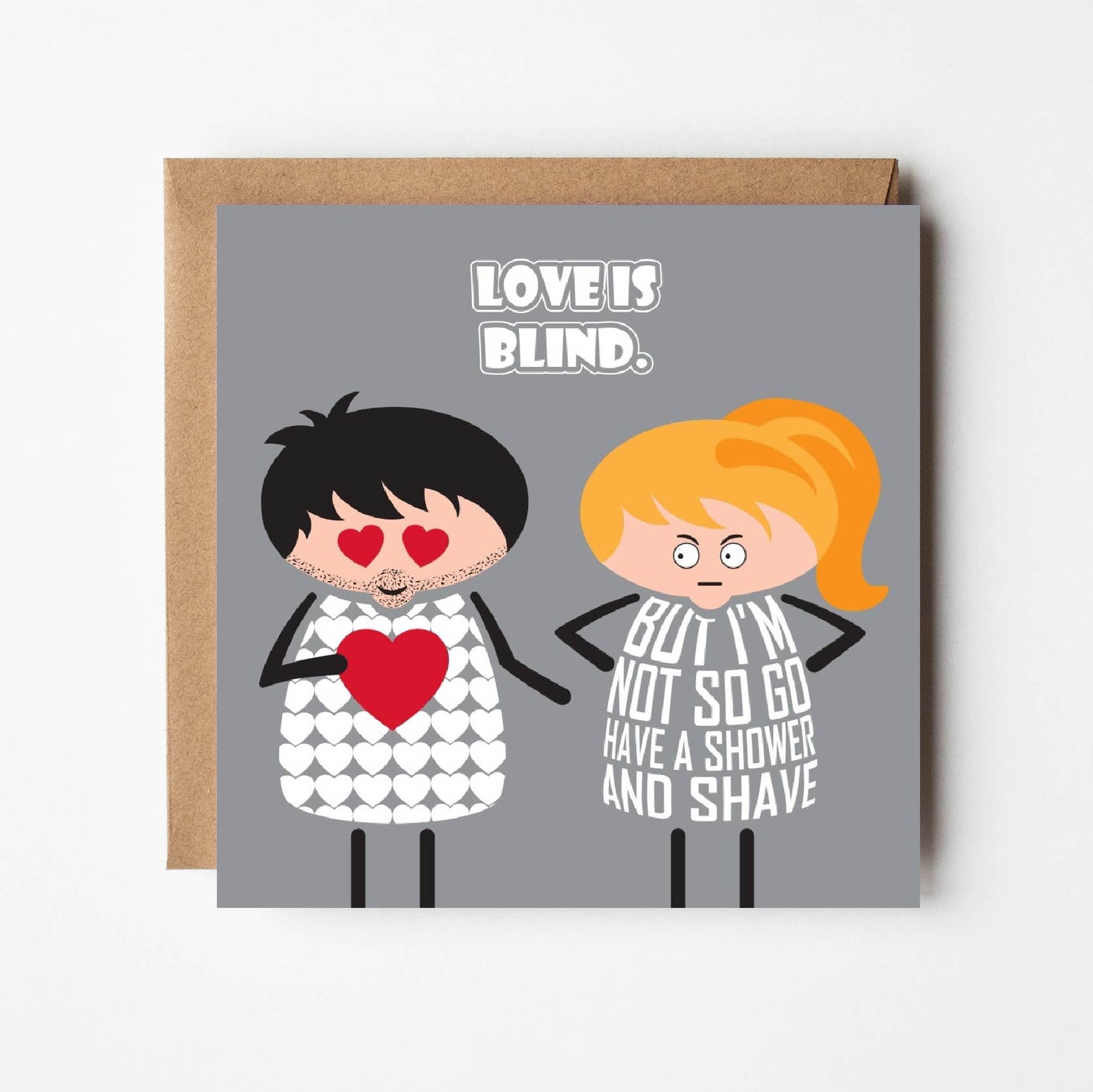 Card titled Love is Blind in white text on grey background. A cartoon man looks at his partner with hearts in his eyes. His partner retorts that Well I’m not blind so go and have a shower and shave.