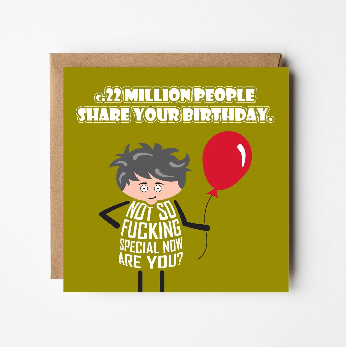 Card titled c.22million people share your birthday. Additional text then says Not so fucking special now, are you? Cartoon man stands holding a red balloon with a perturbed look on his face.