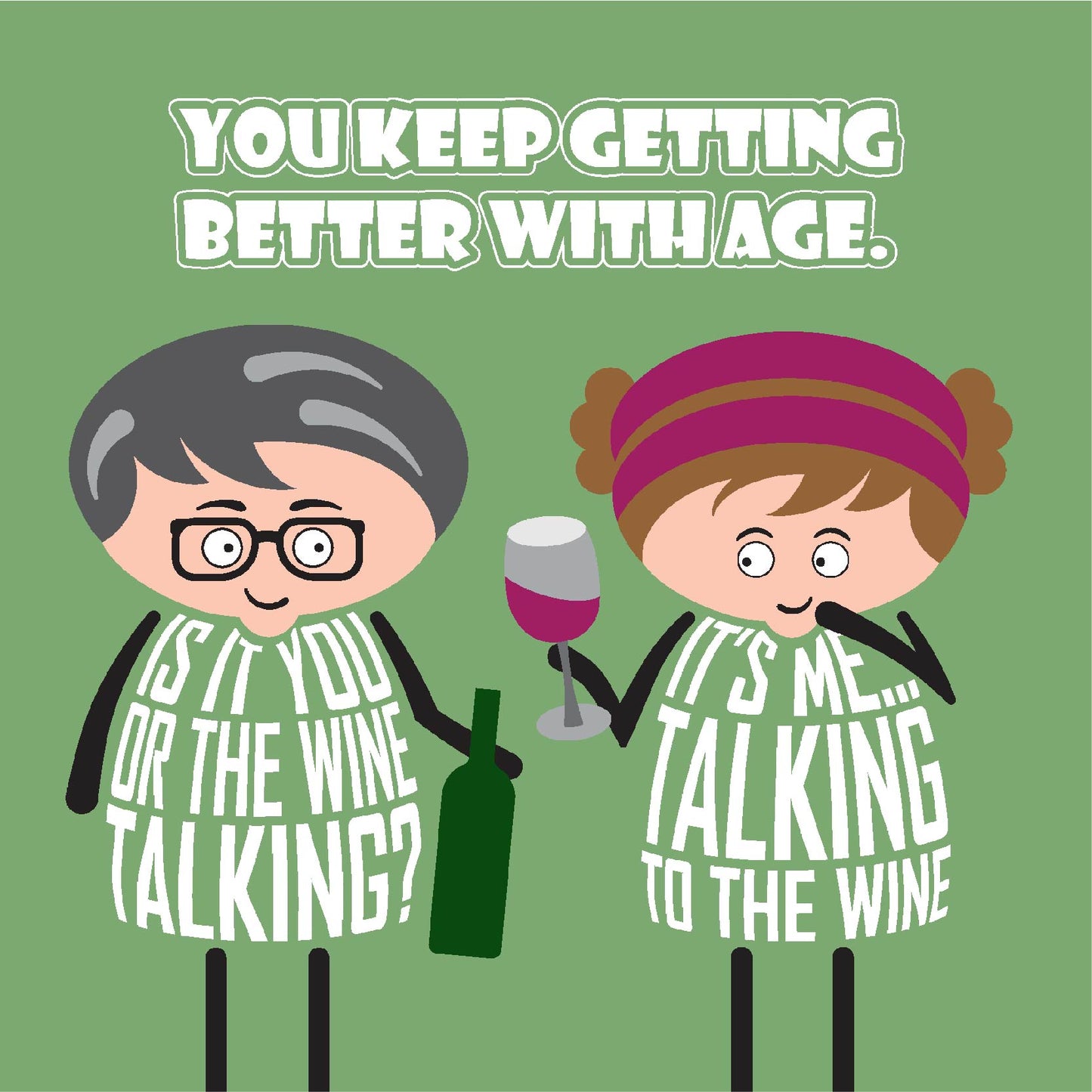 Card titled You keep getting better with age. A cartoon man holds a bottle of wine and asks Is that you or the wine talking? The lady replies Its me talking to the wine. Card 150mm square supplied with eco-Kraft envelope.
