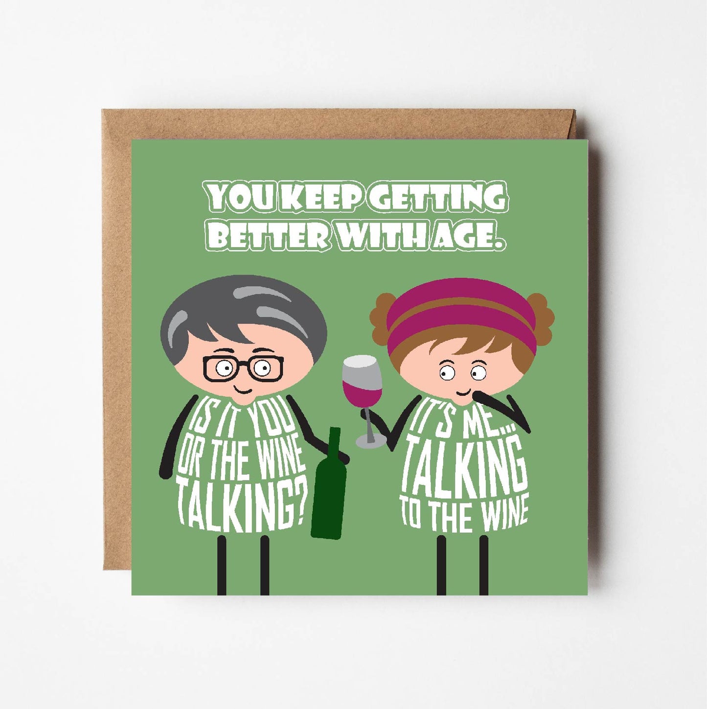 Card titled You keep getting better with age. A cartoon man holds a bottle of wine and asks Is that you or the wine talking? The lady replies Its me talking to the wine. Card 150mm square supplied with eco-Kraft envelope.