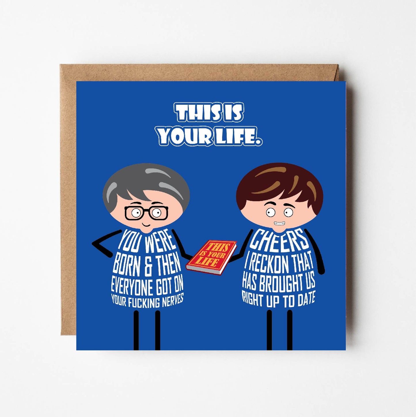 Card titled This is Your Life. Like the TV show, a man gives another man a red This is Your life book saying You were born and then everyone got on your fucking nerves. The guest replies Cheers I reckon that has brought us right up to date.