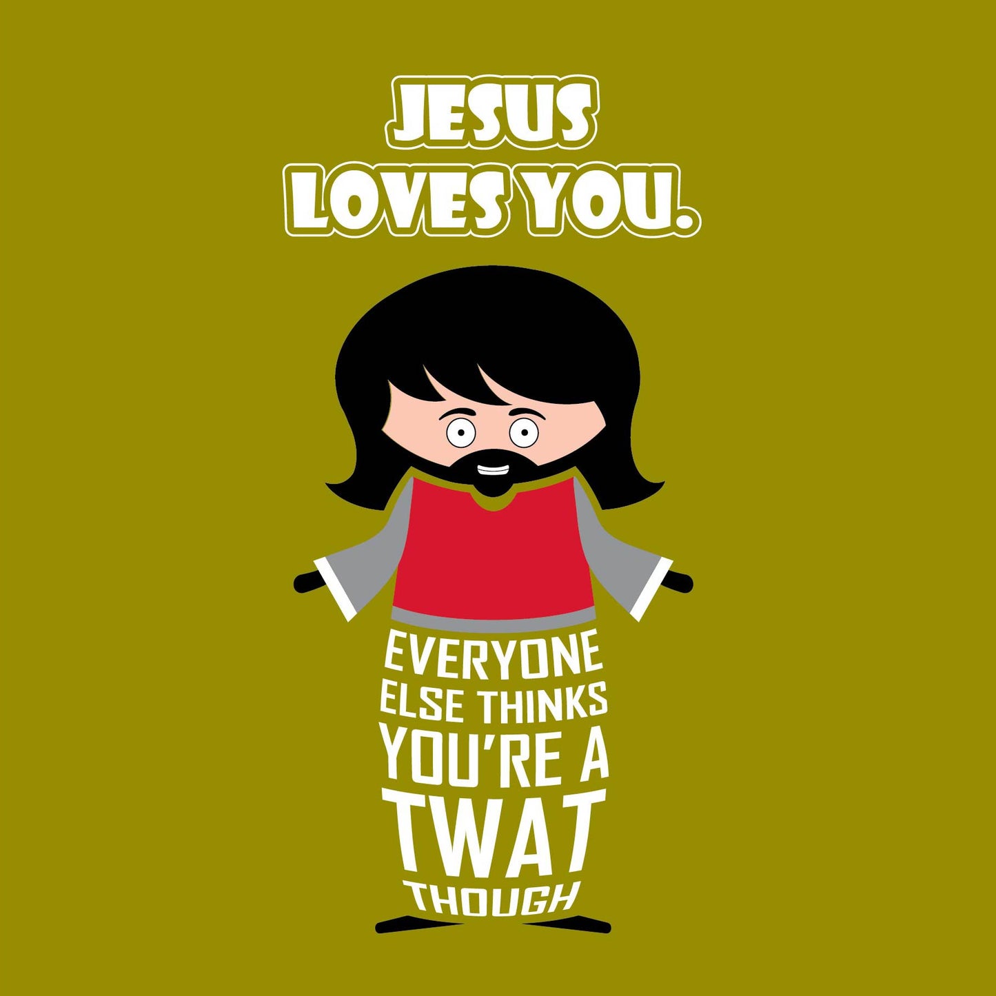 Card titled Jesus Loves You in white text on green background. A smiling cartoon Jesus then adds Everyone else thinks you’re a twat though. Card is 150mm square and supplied with eco-Kraft envelope.