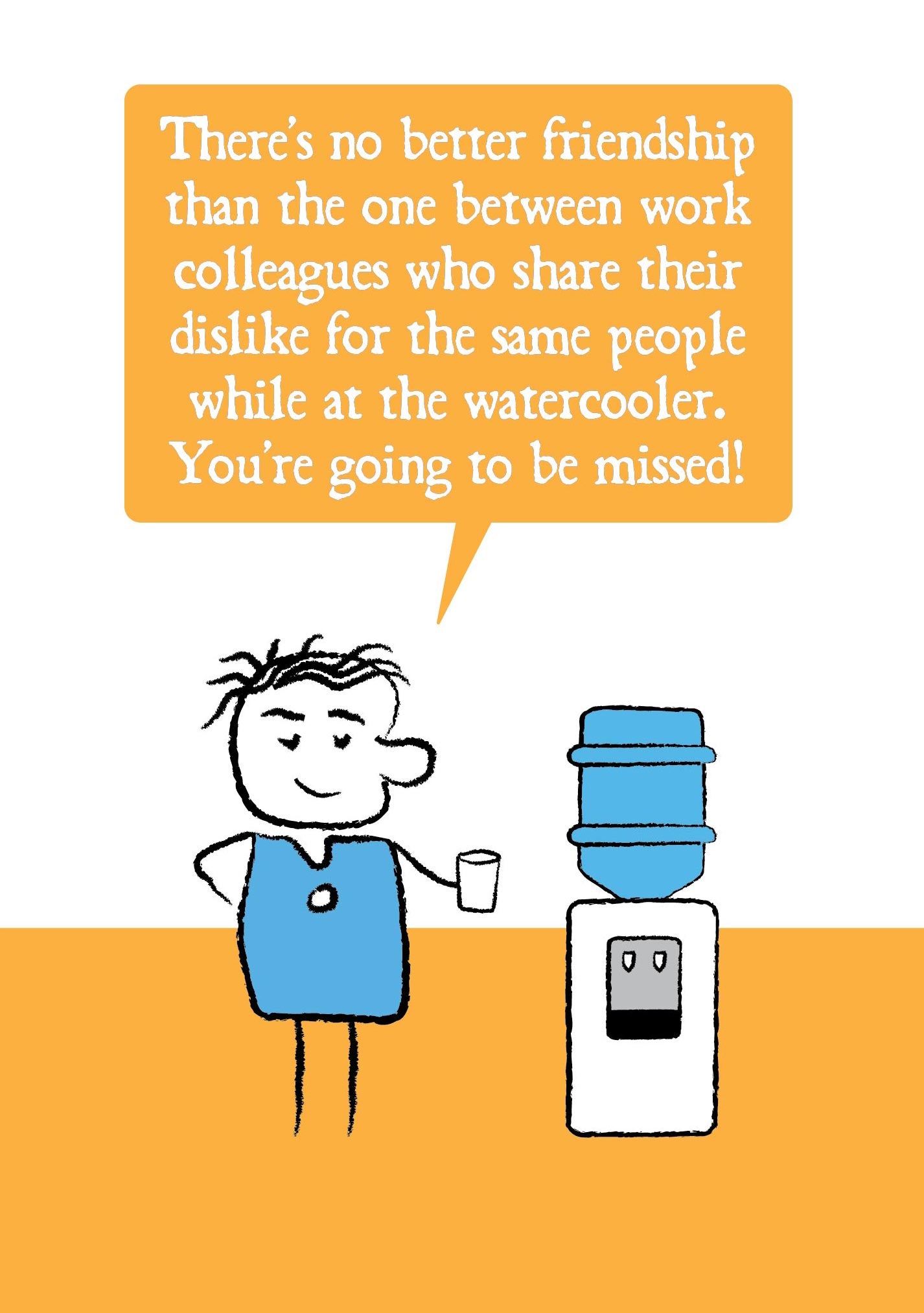 Cartoon character stands next to watercooler saying "There's no better friendship than the one between work colleagues who share their dislike for the same people while at the watercooler. You're going to be missed!" Card is yellow, blue and white.
