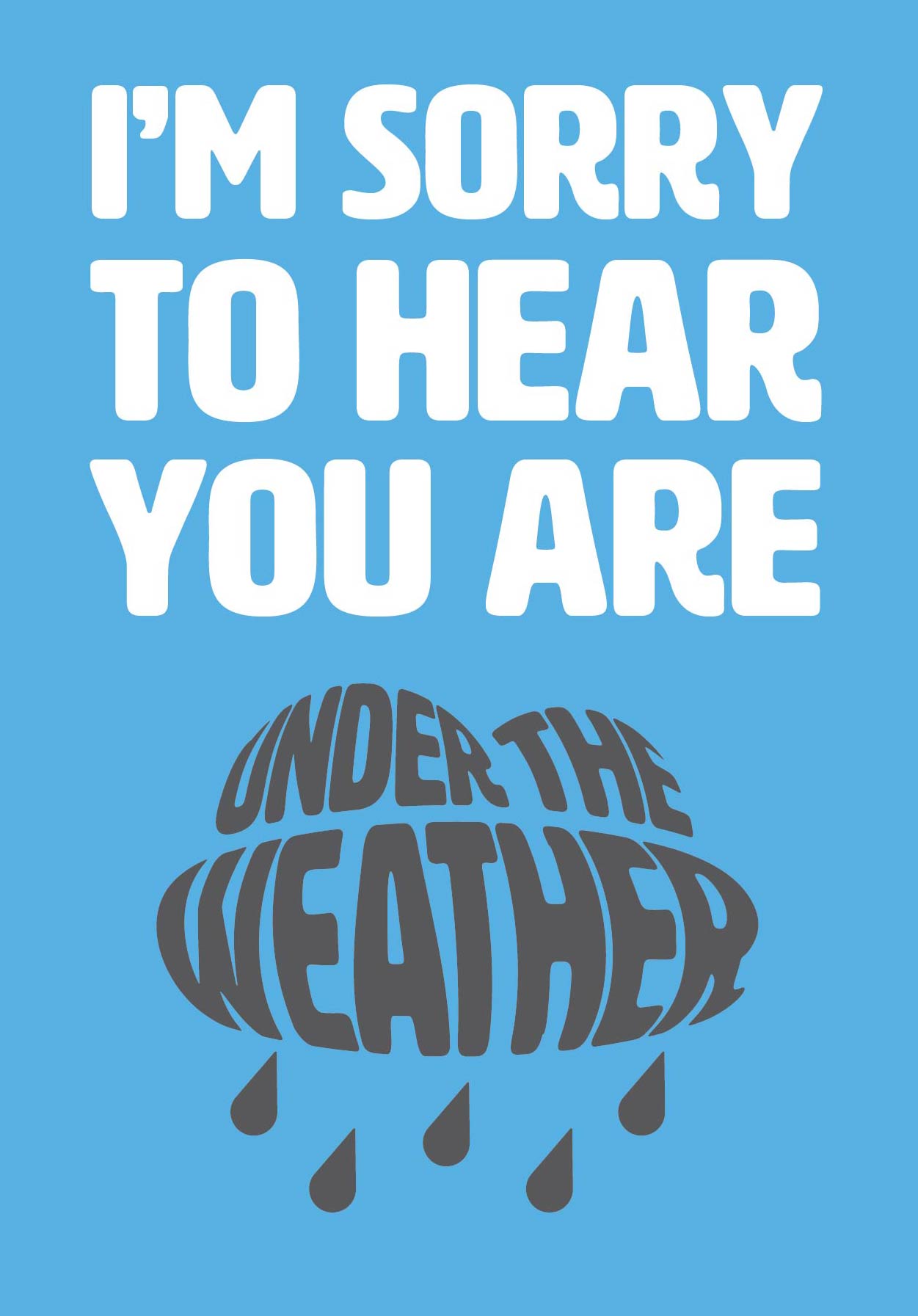 Text on card is white and grey against a light blue background and states "I'm sorry to hear"  In the shape of a rain with rain beneath it, further text then states "You're under the weather"  Card measures 105 x 150mm and is supplied with a very striking pewter-effect eco-Kraft envelope.