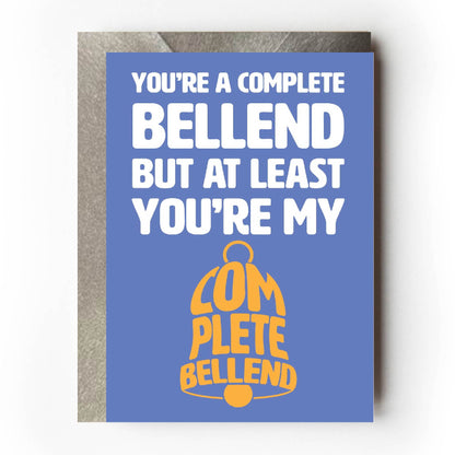 Text on card is white and yellow against a light blue background and states "You're a complete bellend but at least you're my complete bellend"  Card measures 105 x 150mm and is supplied with a very striking pewter-effect eco-Kraft envelope.