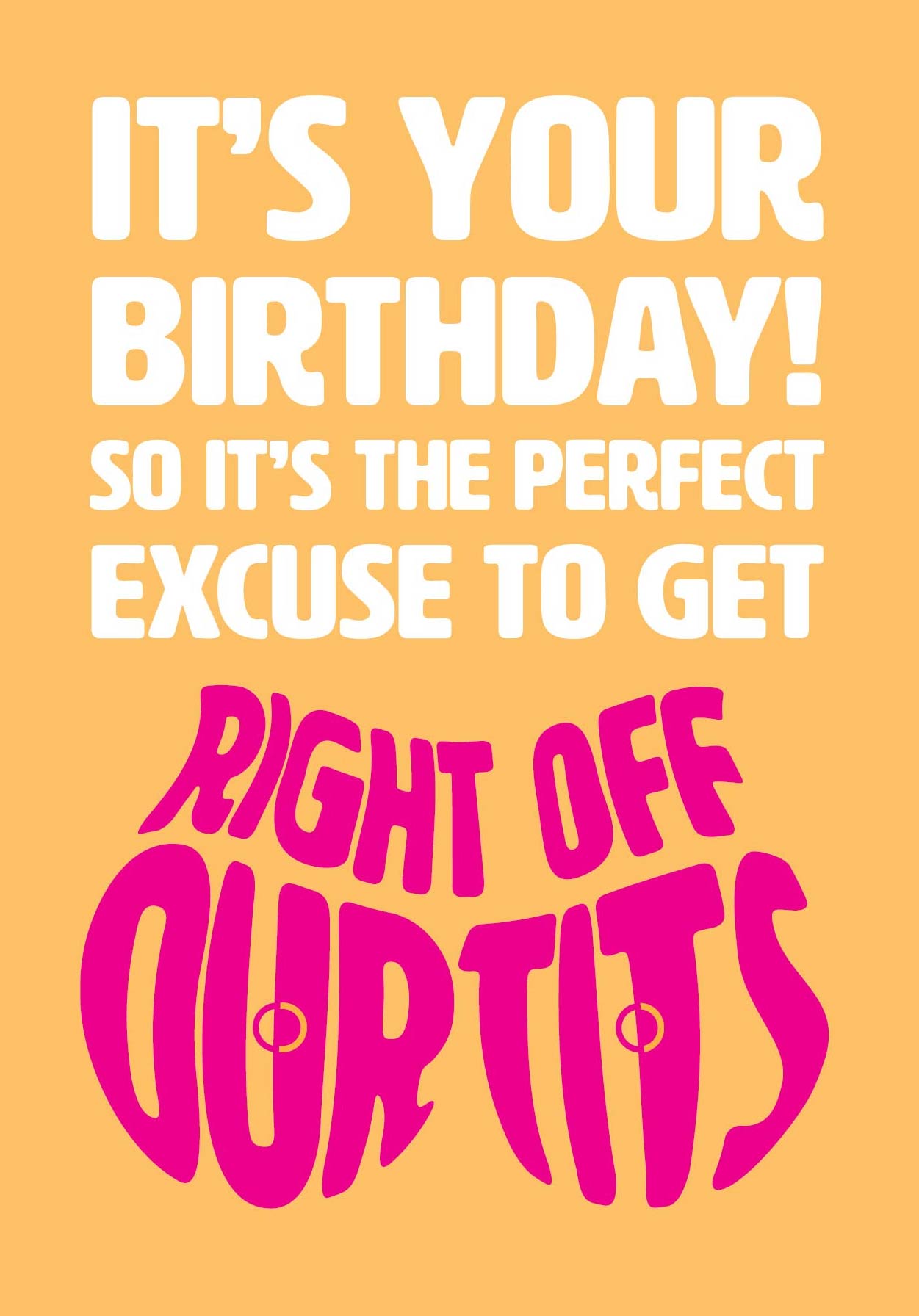 Text on card is white and pink against a yellow background and states "Its your birthday!"  In the shape of a pair of boobs, further text also states "The perfect excuse to get right off our tits"  Card measures 105 x 150mm and is supplied with a very striking pewter-effect eco-Kraft envelope.