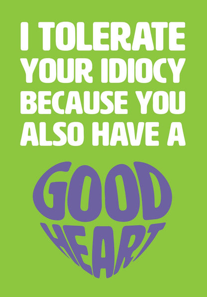 Text on card is white and purple against a green background and states "I tolerate your idiocy because you also have a good heart"  Card measures 105 x 150mm and is supplied with a very striking pewter-effect eco-Kraft envelope.