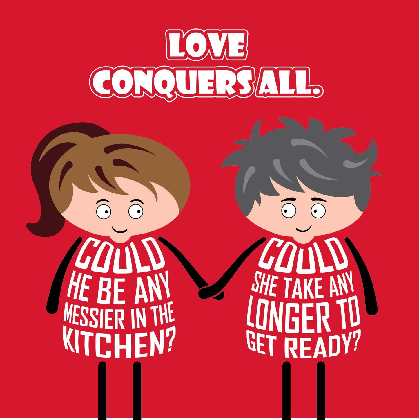 Card titled "Love Conquers All" in white text on red background. While holding hands lovingly with her partner, a cartoon lady asks "Could he be any messier in the kitchen?" Her partner asks "Could she take any longer to get ready?"  The card is 150mm square and supplied with a recyclable eco-Kraft envelope.