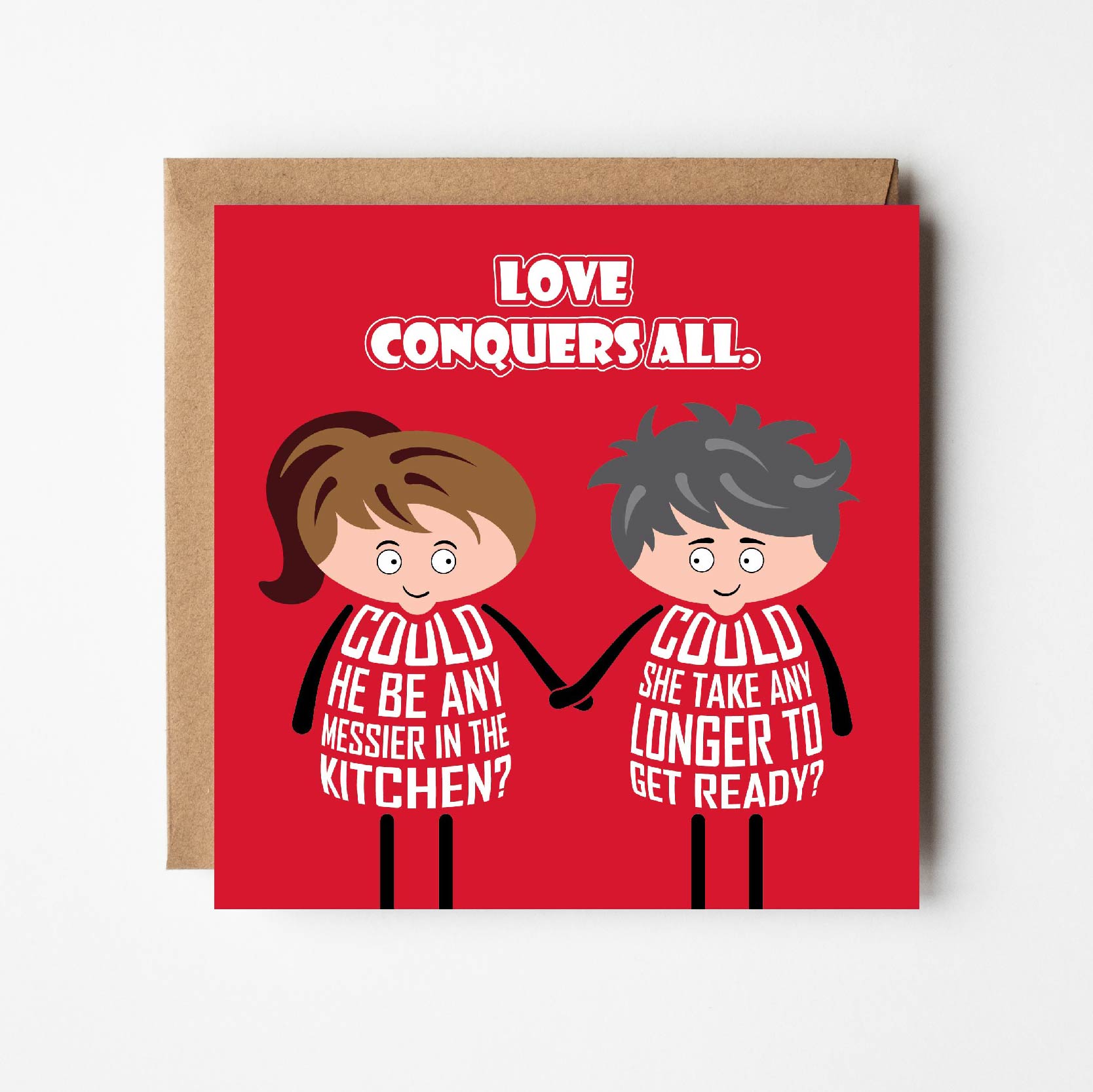 Card titled "Love Conquers All" in white text on red background. While holding hands lovingly with her partner, a cartoon lady asks "Could he be any messier in the kitchen?" Her partner asks "Could she take any longer to get ready?"  The card is 150mm square and supplied with a recyclable eco-Kraft envelope.