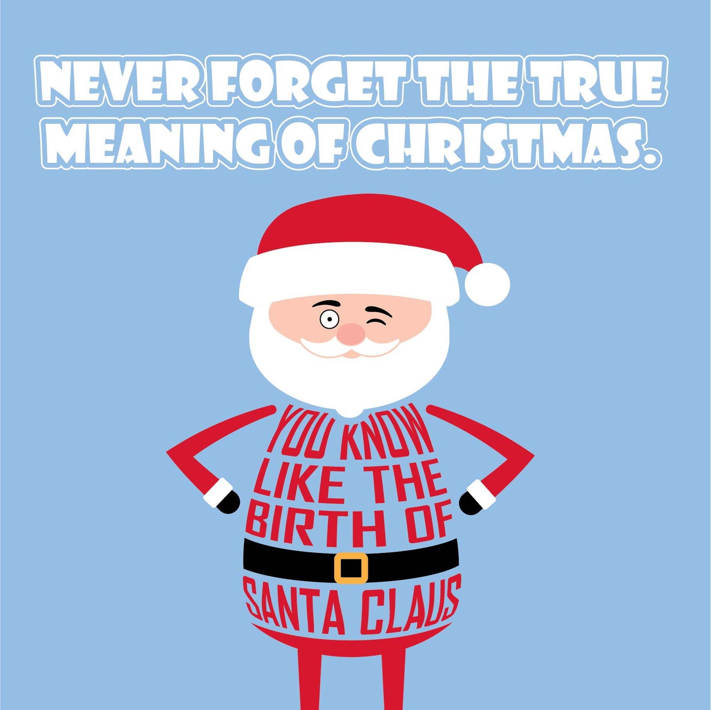 Card titled Never Forget the True Meaning of Christmas in white text on blue background.  Santa Claus then quips “You know, like the birth of Santa”  Card is 150mm square with eco-Kraft envelope.