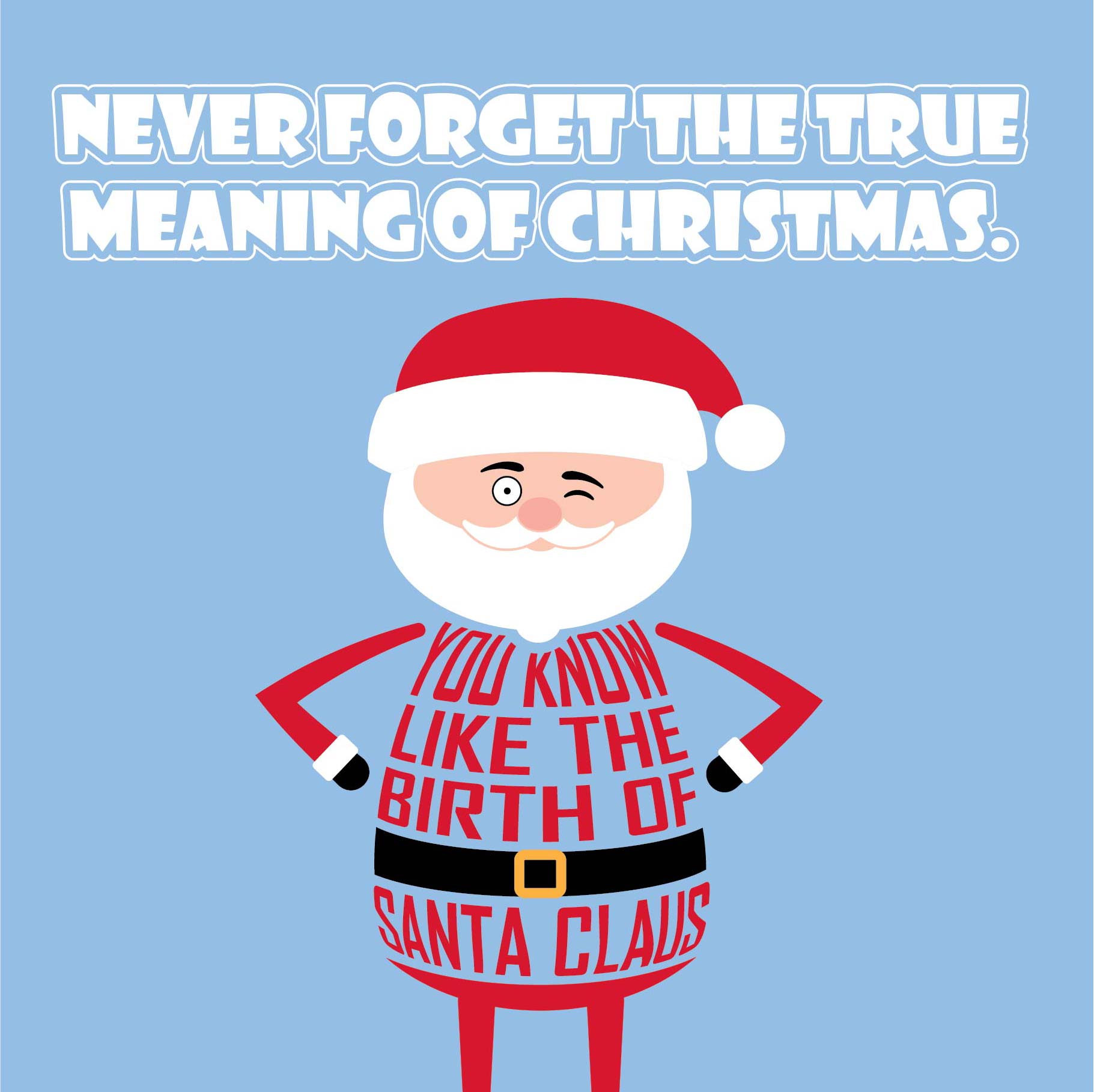 Card titled Never Forget the True Meaning of Christmas in white text on blue background.  Santa Claus then quips “You know, like the birth of Santa”  Card is 150mm square with eco-Kraft envelope.