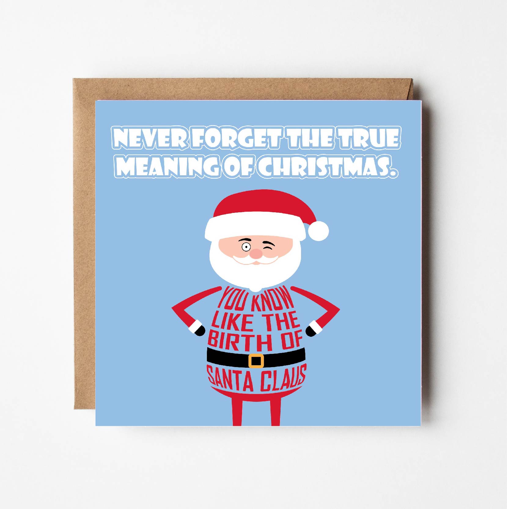 Card titled Never Forget the True Meaning of Christmas in white text on blue background.  Santa Claus then quips “You know, like the birth of Santa”  Card is 150mm square with eco-Kraft envelope.