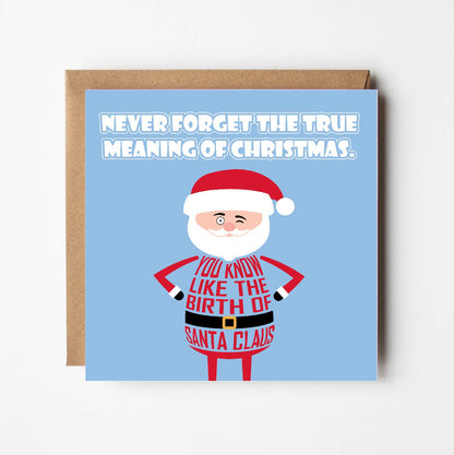 Card titled Never Forget the True Meaning of Christmas in white text on blue background.  Santa Claus then quips “You know, like the birth of Santa”  Card is 150mm square with eco-Kraft envelope.
