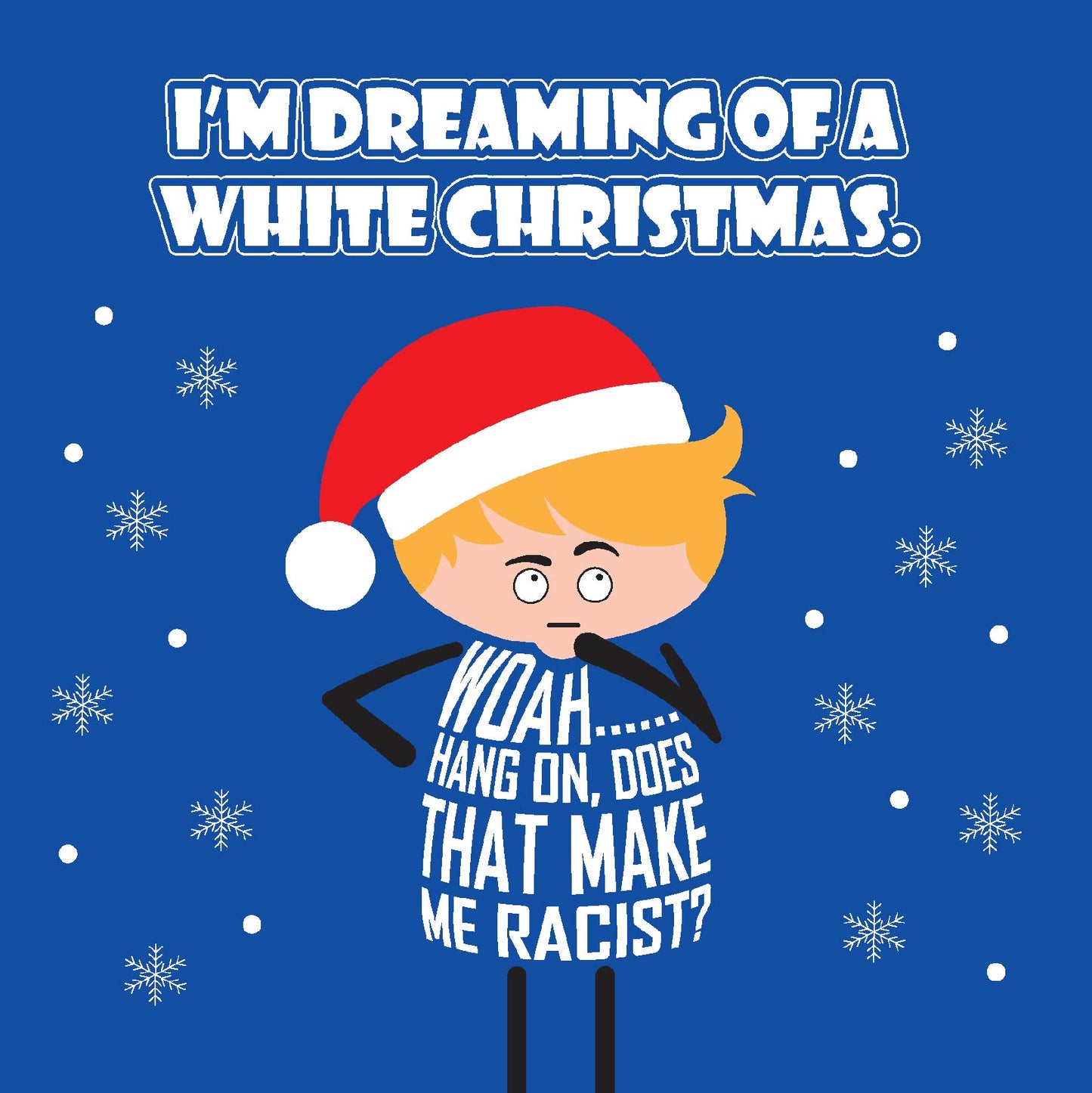 Card titled Dreaming of a White Christmas.  A car toon character who is white, wears a Santa hat while it snows.  He queries Woah, hand on. Does that make me racist?  Card is 150mm square with eco-Kraft envelope.