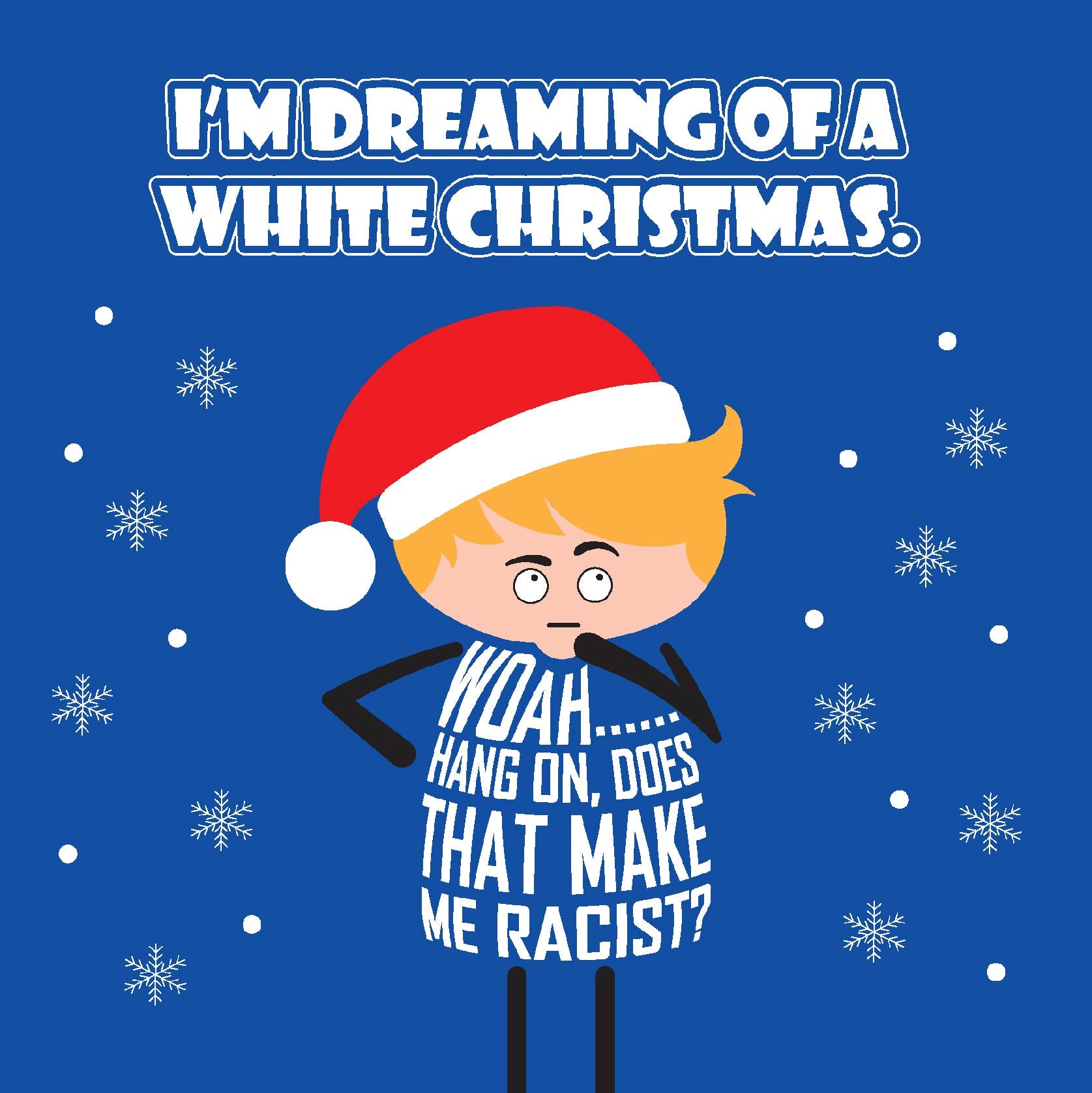 Card titled Dreaming of a White Christmas.  A car toon character who is white, wears a Santa hat while it snows.  He queries Woah, hand on. Does that make me racist?  Card is 150mm square with eco-Kraft envelope.