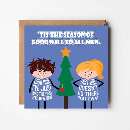 Card titled Tis the season of goodwill to all men.  Cartoon couple stand around Christmas tree.  He says Look hun, I've just hung the first decoration.  She retorts That one doesn’t go there you twat.
