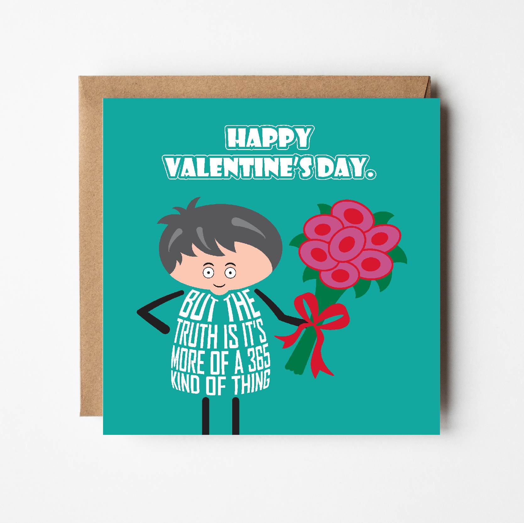 Card titled “Happy Valentine’s Day” in white text on a teal background.  A cartoon man holds a bunch of pink flowers and expresses the sentiment that “The truth is it’s more of a 365 kind of thing.” Card is 150mm square. Supplied with eco-Kraft envelope. 