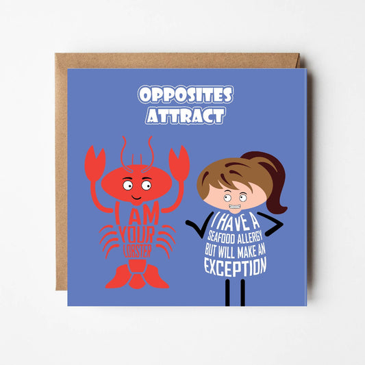 Card titled Opposites Attract. Cartoon lobster says I am your lobster.  Cartoon lady looks at the lobster and says I have a seafood allergy but I will make an exception.  Card is 150mm square and supplied with eco-Kraft envelope.