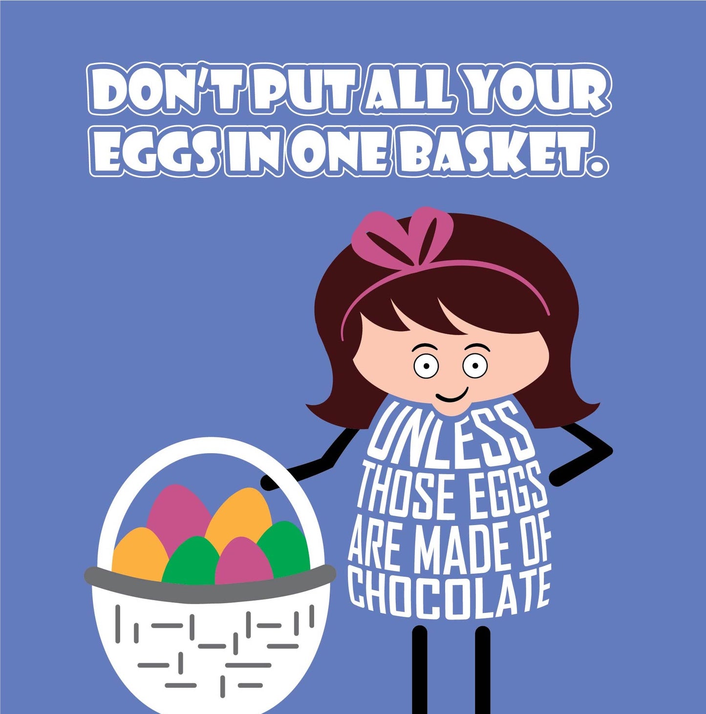 Card titled Don’t Put All Your Eggs in One Basket in white text on blue background. Cartoon lady stands next to basket full of eggs.  She says “Unless those eggs are made of chocolate”