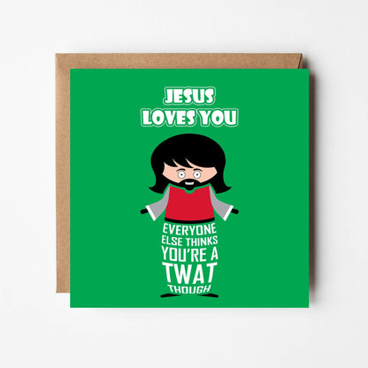 Funny greeting card with cartoon Jesus. Text states: "Jesus loves you. Everyone else thinks you're a twat though"  Perfect for Christmas, Easter, birthdays