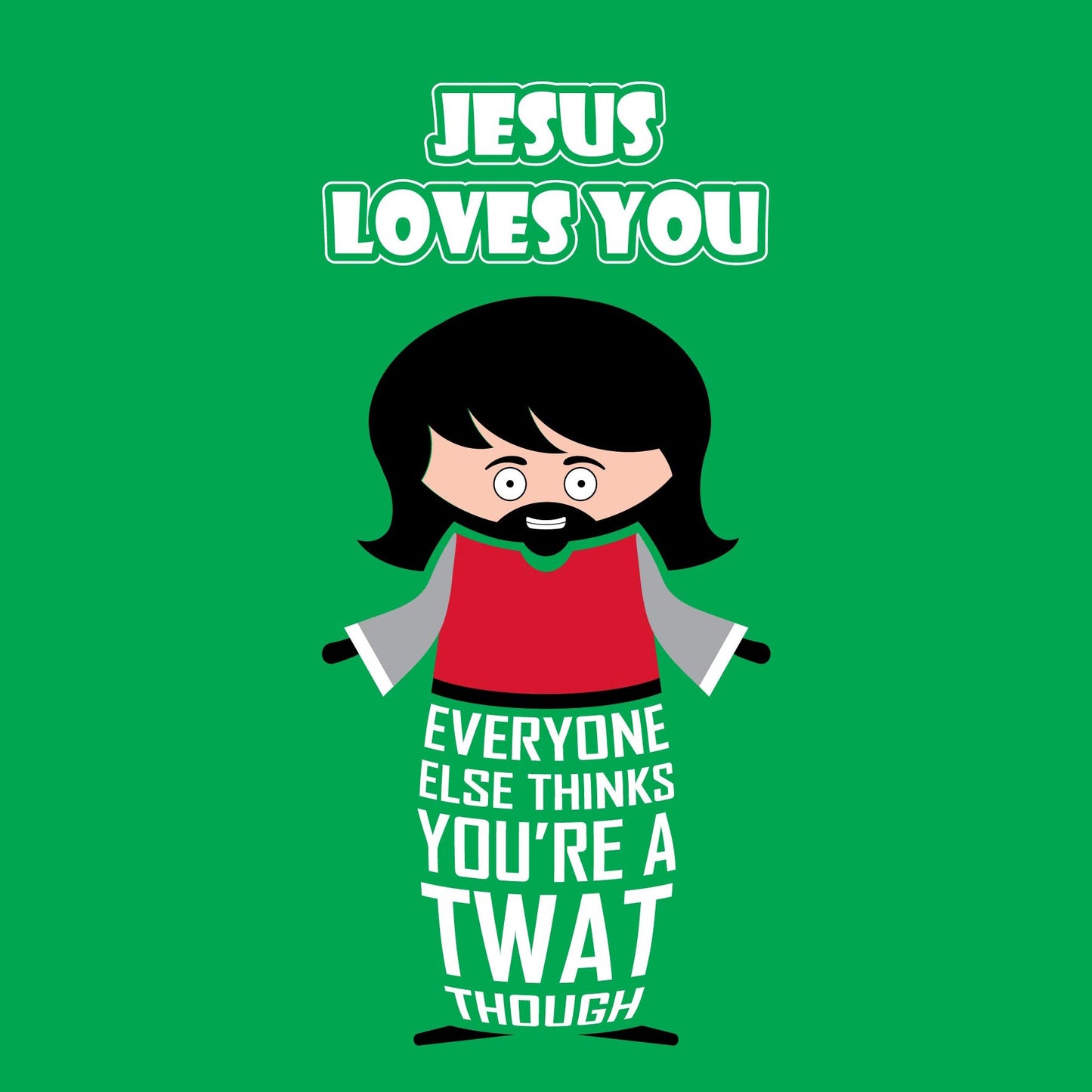 Funny greeting card with cartoon Jesus. Text states: "Jesus loves you. Everyone else thinks you're a twat though"  Perfect for Christmas, Easter, birthdays