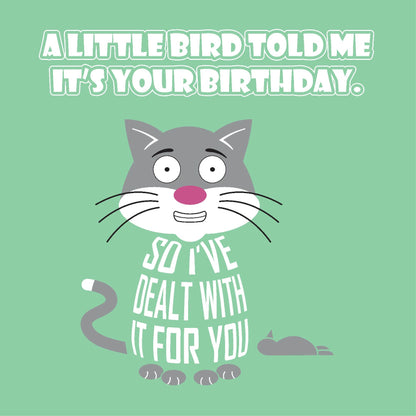 Card titled A little bird told me it was your birthday in white text on pale green background.  A grimacing cartoon cat sits next to a dead bird.  The cat says So I’ve dealt with it for you.  Card is 150mm square and supplied with eco-Kraft envelope.