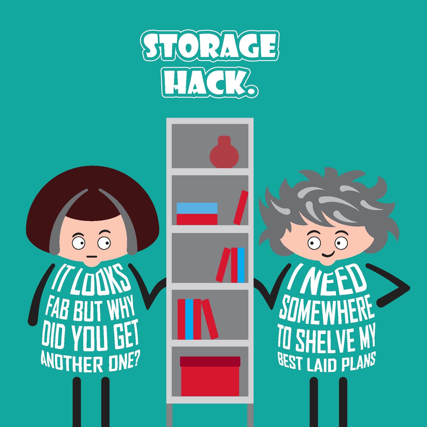 Card titled Storage Hack.  Two cartoon ladies stand either side of a shelving unit.  One lady says It looks fab but why did you get another one?  Her friends replies: I need somewhere to shelve my best laid plans.  The card is 150mm square and supplied with a brown, recycled Kraft envelope.  