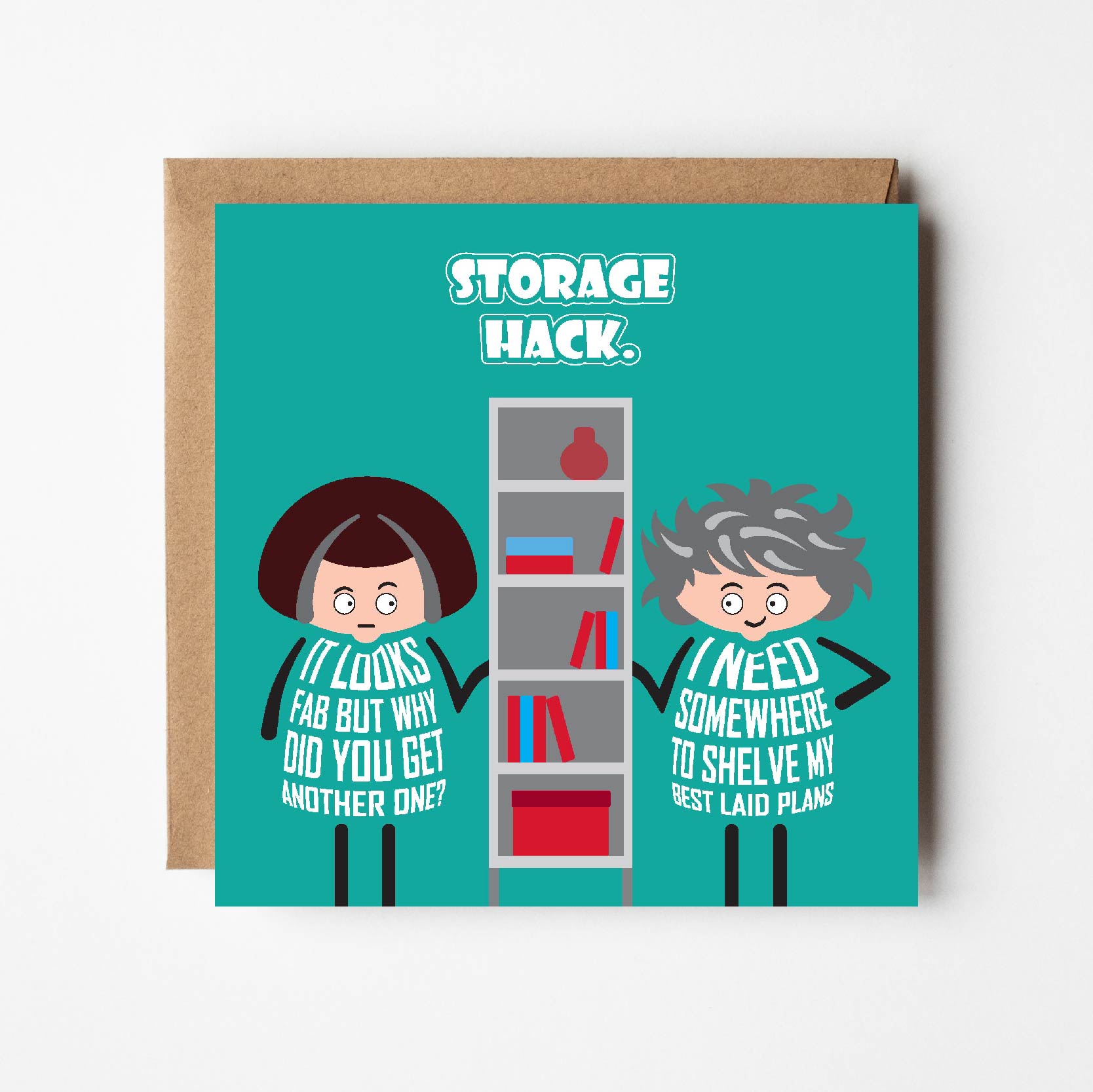 Card titled Storage Hack.  Two cartoon ladies stand either side of a shelving unit.  One lady says It looks fab but why did you get another one?  Her friends replies: I need somewhere to shelve my best laid plans.  The card is 150mm square and supplied with a brown, recycled Kraft envelope.  