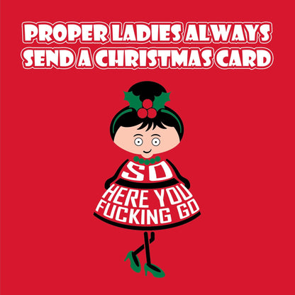 Card titled Proper ladies always send a Christmas card. A cartoon lady in a pretty dress and high heels then says So here you fucking go.  Card is 150mm square and supplied with eco-Kraft envelope.  