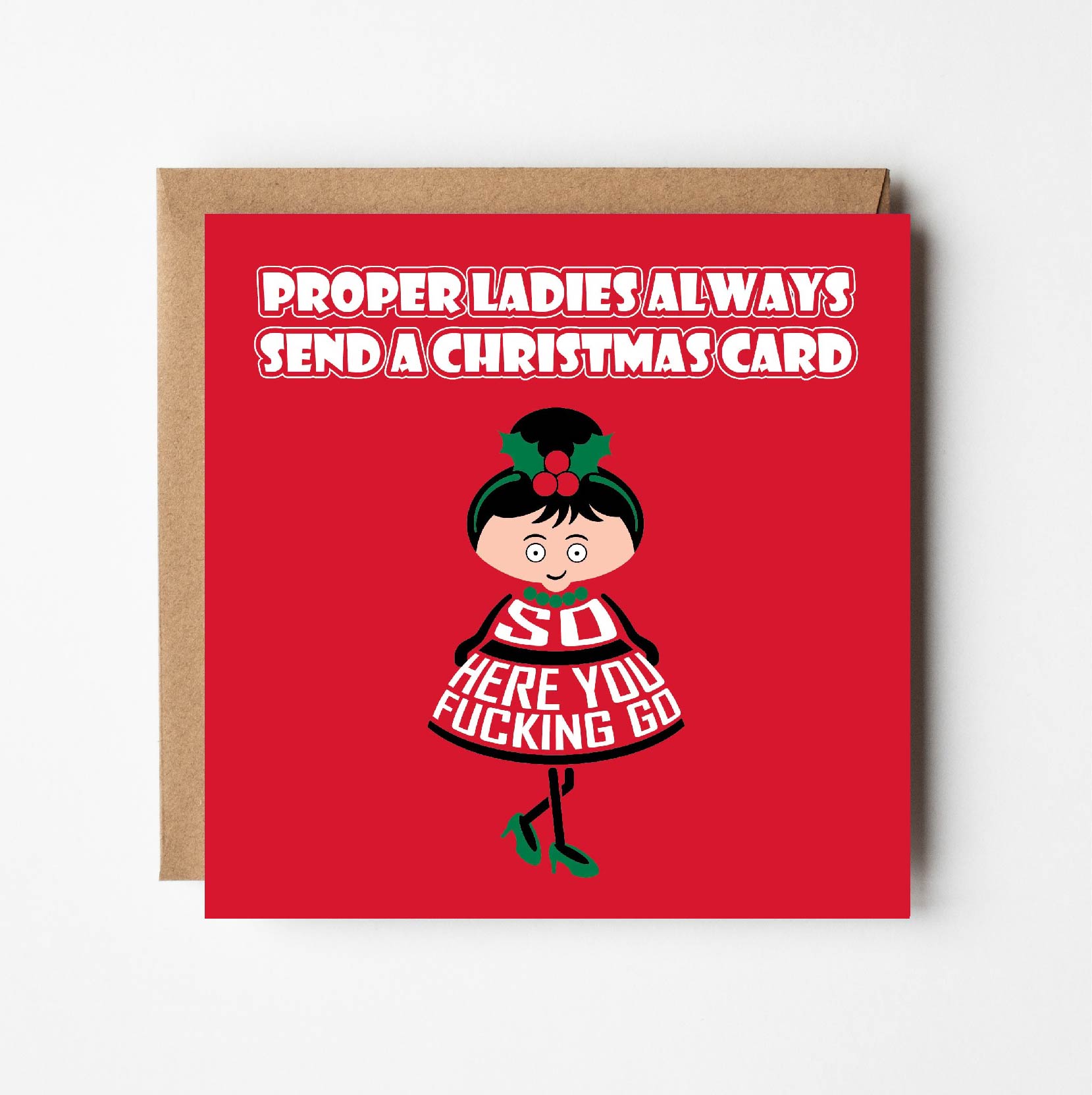 Card titled Proper ladies always send a Christmas card. A cartoon lady in a pretty dress and high heels then says So here you fucking go.  Card is 150mm square and supplied with eco-Kraft envelope.   