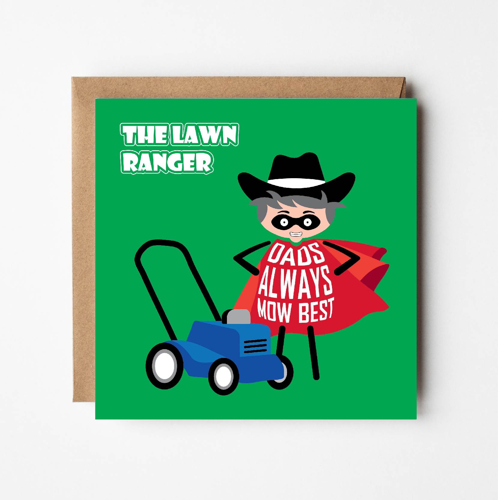 Card titled The Lawn Ranger. Cartoon Dad dressed as The Lone Ranger stands next to his lawn mower while wearing a shirt that says "Dads always mow best".  Card is 150mm square and supplied with eco-Kraft envelope.