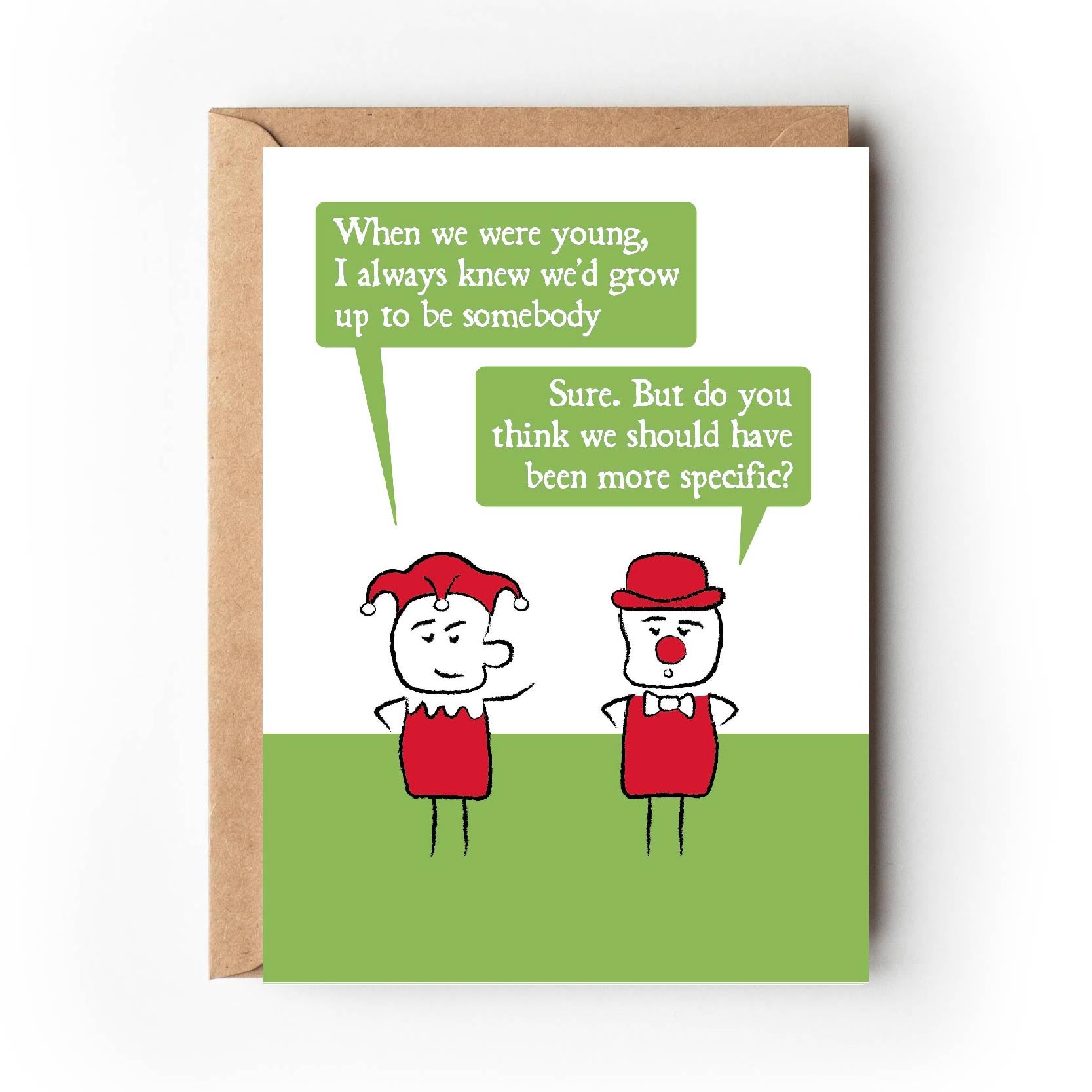 Cartoon court jester and a clown are chatting.  One states "When we were young, I always knew we'd grow up to be somebody"  The other replies "Sure.  But so you think we should have been more specific?" Card is green, red and white. 